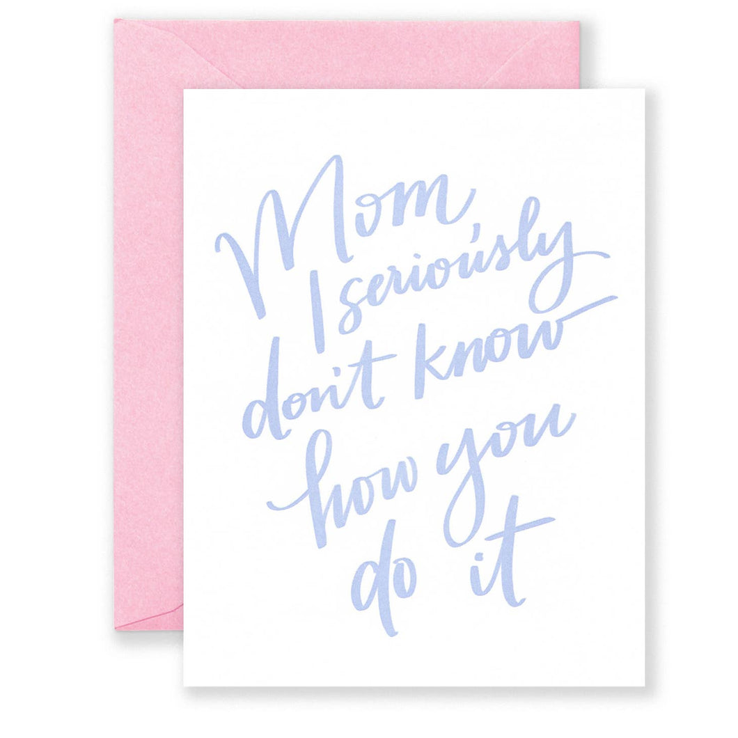 Mom, I Seriously Don't Know How You Do It Greeting Card